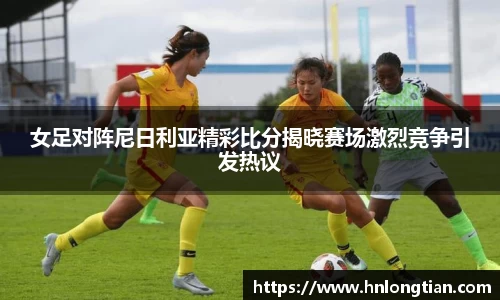 女足对阵尼日利亚精彩比分揭晓赛场激烈竞争引发热议